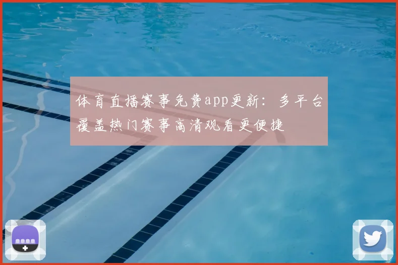 体育直播赛事免费app更新：多平台覆盖热门赛事高清观看更便捷