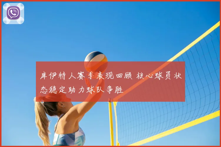库伊特人赛季表现回顾 核心球员状态稳定助力球队争胜
