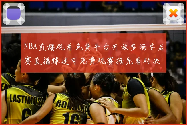 NBA直播观看免费平台开放多场季后赛直播球迷可免费观赛抢先看对决详情